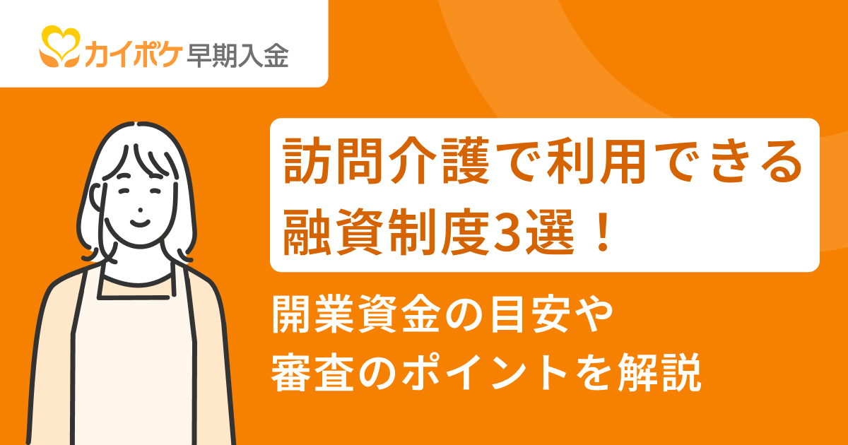 訪問介護で利用できる融資制度3選！開業資金の目安や審査のポイントを解説