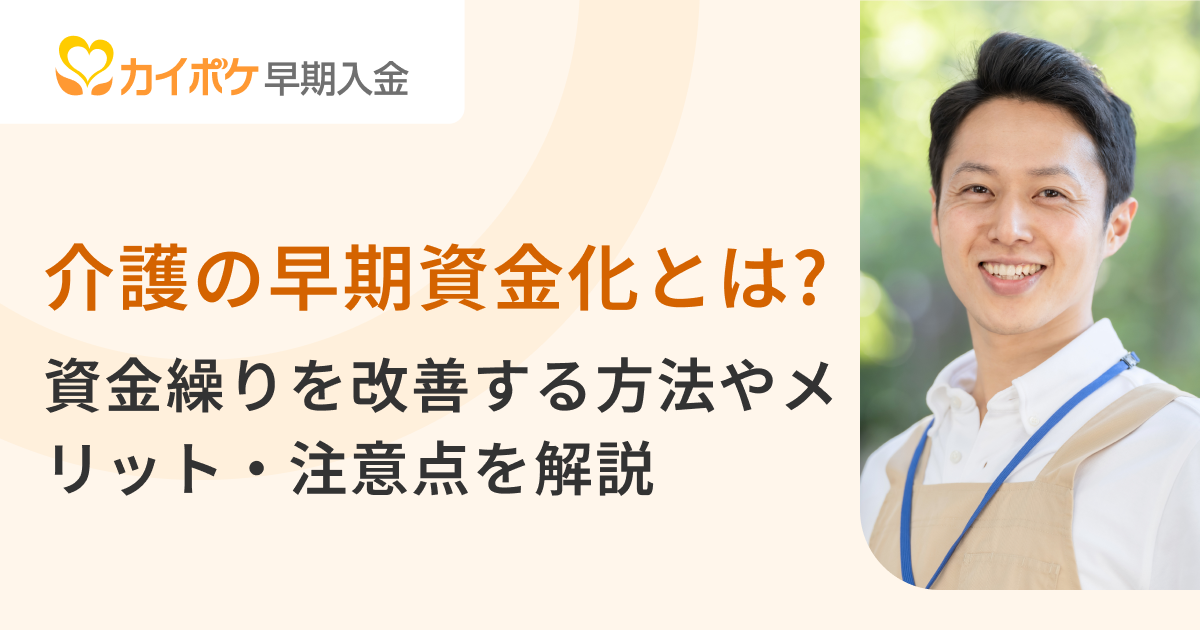 介護の早期資金化とは？資金繰りを改善する方法やメリット・注意点を解説
